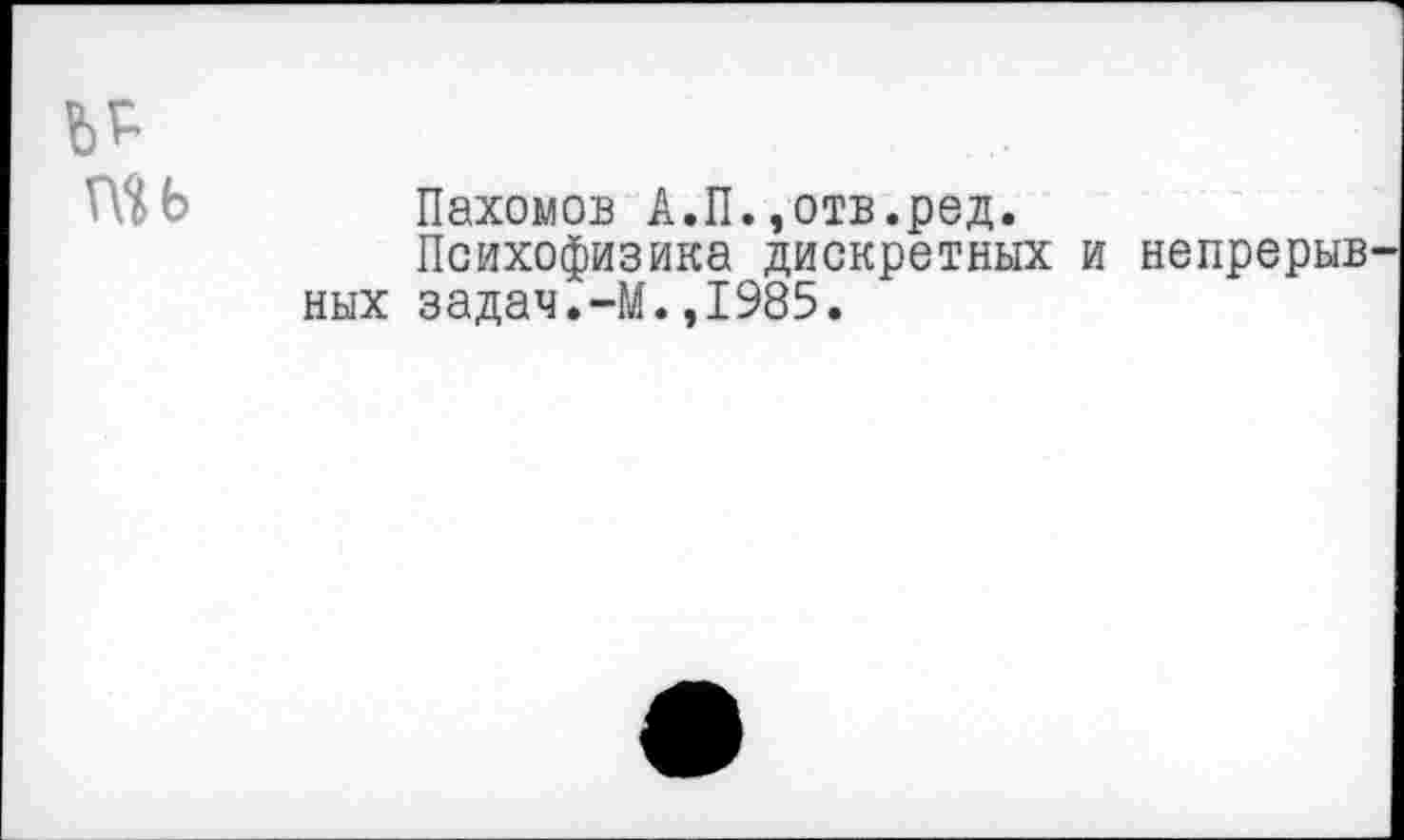 ﻿ть
Пахомов А.П.,отв.ред.
Психофизика дискретных ных задач.-М.,1985.
и непрерыв